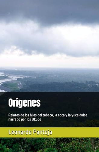 Orígenes: Relatos De Los Hijos Del Tabaco, La Coca Y La Yuca
