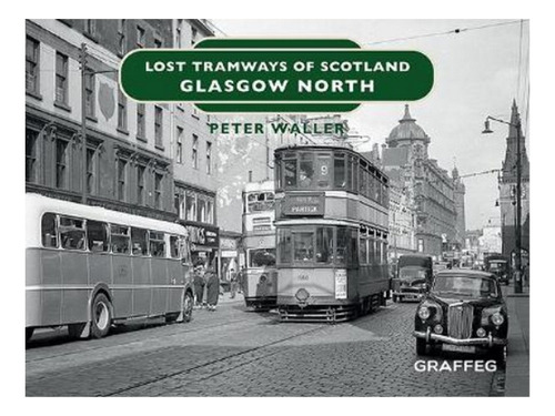 Lost Tramways Of Scotland: Glasgow North - Peter Walle. Eb17