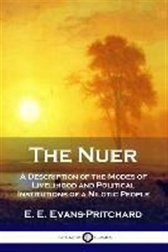 The Nuer : A Description Of The Modes Of Livelihood And P...