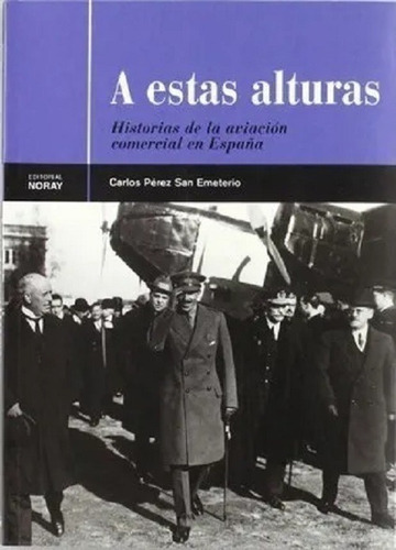 A Estas Alturas - La Aviación Comercial En España, De Carlos Perez San Emeterio. Editorial Noray En Español