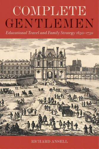 Complete Gentlemen: Educational Travel And Family Strategy, 1650-1750, De Ansell, Richard. Editorial Oxford Univ Pr, Tapa Dura En Inglés