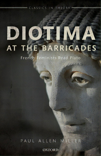 Diotima At The Barricades: French Feminists Read Plato, De Miller, Paul Allen. Editorial Oxford Univ Pr, Tapa Blanda En Inglés