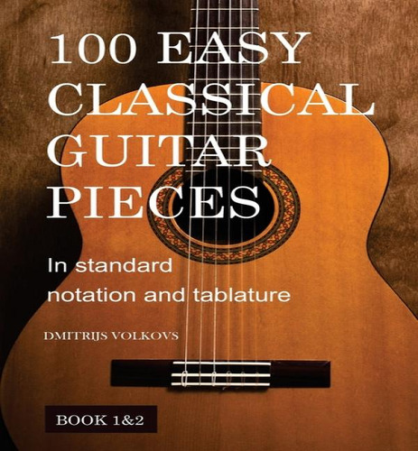 100 Easy Classical Guitar Pieces Book 1&2: In Standard Notation And Tablature, De Dmitrijs Volkovs., Vol. 1&2. Editorial Miller, Tapa Blanda En Inglés