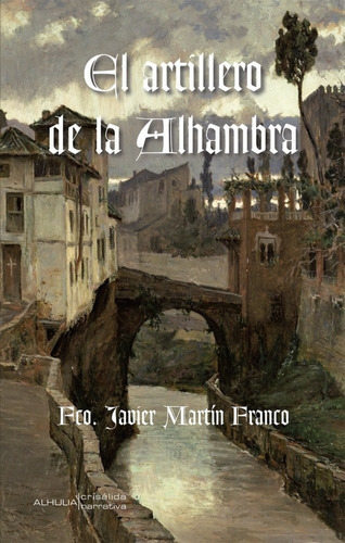 El Artillero De La Alhambra, De Martín Franco, Francisco Javier. Editorial Alhulia, S.l., Tapa Blanda En Español