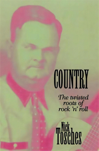 Country : The Twisted Roots Of Rock 'n' Roll, De Nick Tosches. Editorial Ingram Publisher Services Us, Tapa Blanda En Inglés