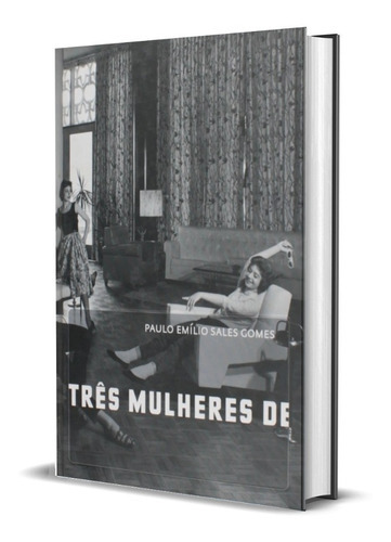 Três Mulheres Com Três Pppês, De Paulo Emílio Sales Gomes. Editora Cosac Naify, Capa Dura Em Português, 2007