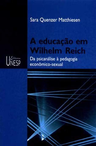A educação em Wilhelm Reich: Da psicanálise à pedagogia econômico-sexual, de Matthiesen, Sara Quenzer. Editorial Editora Unesp, capa mole em português, 2005