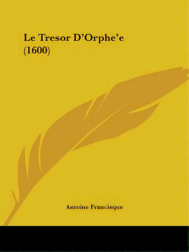 Le Tresor D'orphe'e (1600), De Francisque, Antoine. Editorial Kessinger Pub Llc, Tapa Blanda En Inglés