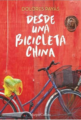 Desde Una Bicicleta China - Payás, Dolores, de PAYÁS, DOLORES. Editorial HarperCollins en español