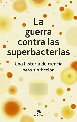 La Guerra Contra Las Superbacterias, De Muras Andrea. Editorial Alienta, Tapa Blanda En Español, 2023