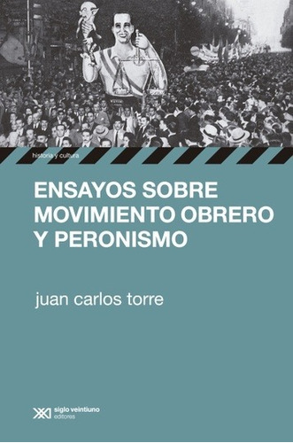 Ensayos Sobre Movimiento Obrero Y Peronismo, De Torre Juan Carlos. Editorial Siglo Xxi Editores, Tapa Blanda En Español, 2012