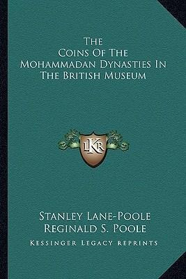 The Coins Of The Mohammadan Dynasties In The British Muse...