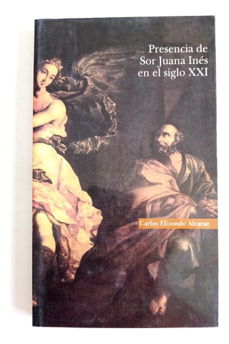 Presencia De Sor Juana Inés En El Siglo Xxi,elizondo Alcaraz