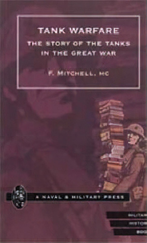 Tank Warfare. The Story Of The Tanks In The Great War 2002, De F. Mitchell. Editorial Naval Military Press Ltd, Tapa Dura En Inglés