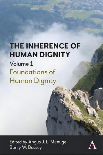 The Inherence Of Human Dignity : Foundations Of Human Dignity, Volume 1, De Angus J. L. Menuge. Editorial Anthem Press, Tapa Dura En Inglés