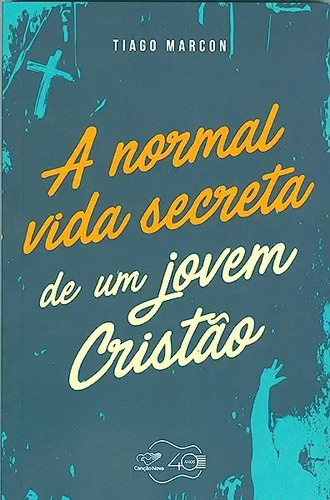 Livro A Normal Vida Secreta De Um Jovem Cristao - Tiago Marcon [2017]