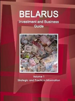Belarus Investment And Business Guide Volume 1 Strategic ...