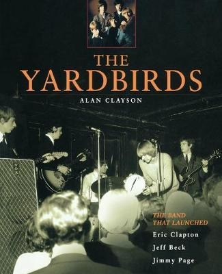 The Yardbirds : The Band That Launched Eric Clapton, Jeff Be