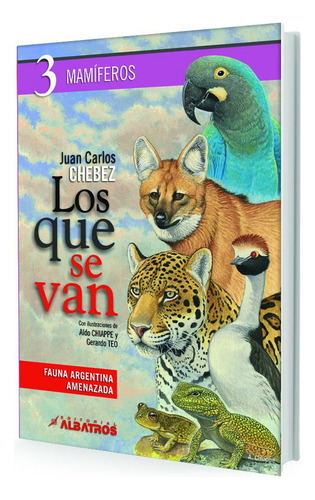 Los Que Se Van (tomo 3) Fauna Argentina Amenazada - Mamíferos, De Chebez, Chiappe, Teo. Editorial Albatros, Tapa Blanda, Edición 1 En Español, 2008