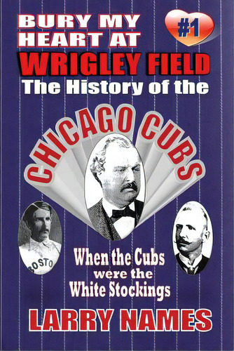 Bury My Heart At Wrigley Field: The History Of The Chicago Cubs: When The Cubs Were The White Sto..., De Names, Larry. Editorial Lightning Source Inc, Tapa Blanda En Inglés