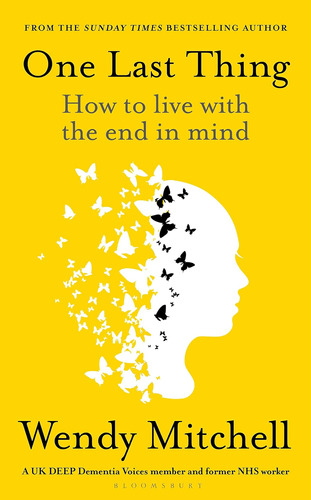 One Last Thing: How To Live With The End In Mind / Wendy Mit