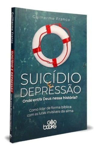 Livro Suicídio E Depressão: Onde Entra Deus Nessa História? - Guilherme Franco - Editora Godbooks