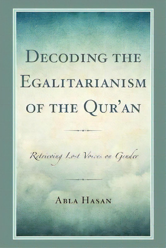 Decoding The Egalitarianism Of The Qur'an : Retrieving Lost Voices On Gender, De Abla Hasan. Editorial Lexington Books, Tapa Blanda En Inglés