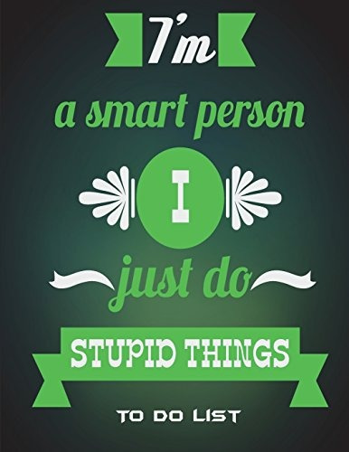 To Do List Im A Smart Person I Just Do Stupid Things Fun Quo