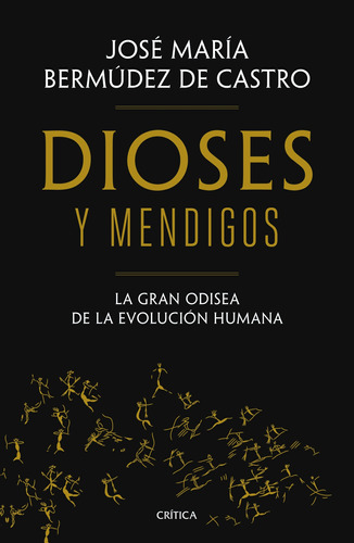 Dioses y mendigos: La gran odisea de la evolución humana, de Bermúdez de Castro, José María. Serie Drakontos Editorial Crítica México, tapa blanda en español, 2022