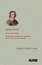 Comprar Diãâ¡logos: De La Vida Privada, De Las Raras Y Eminentes Cualidades De Los Asnos De Estos Tiempos, De La Mothe Le Vayer, François., Vol. 1. Editorial Ediciones La Lucerna, Tapa Blanda En Español