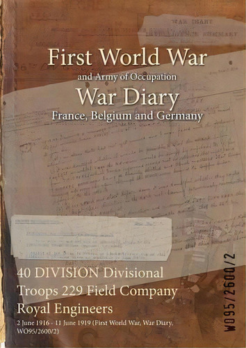 40 Division Divisional Troops 229 Field Company Royal Engineers : 2 June 1916 - 11 June 1919 (fir..., De Wo95/2600/2. Editorial Naval & Military Press, Tapa Blanda En Inglés