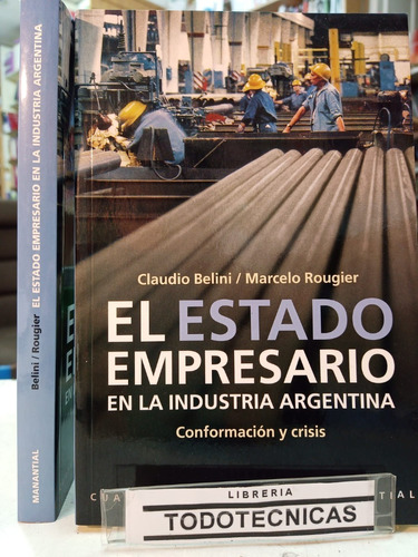 El Estado Empresario En La Indust. Argentina C. Belini  -mn