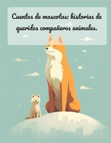 Cuentos De Mascotas: Historias De Queridos Compañeros Animal