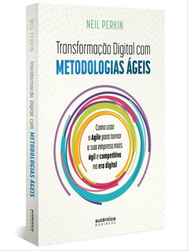 Transformação Digital Com Metodologias Ágeis: Como Usar O, De Perkin, Neil. Editora Autentica Business, Capa Mole Em Português