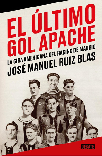 Libro: El Último Gol Apache. Ruiz Blas, Jose Manuel. Debate