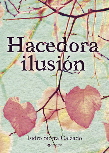 Hacedora Ilusión, De Sierra Calzado  Isidro.. Grupo Editorial Círculo Rojo Sl, Tapa Blanda, Edición 1.0 En Español