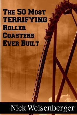 The 50 Most Terrifying Roller Coasters Ever Built - Nick Wei
