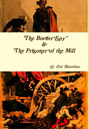The Border Spy & The Prisoner Of The Mill, De Hazeltine, Lt Col. Editorial Lulu Pr, Tapa Dura En Inglés