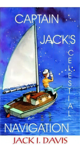 Captain Jack's Celestial Navigation, De Jack I. Davis. Editorial Bristol Fashion Publications Us, Tapa Blanda En Inglés