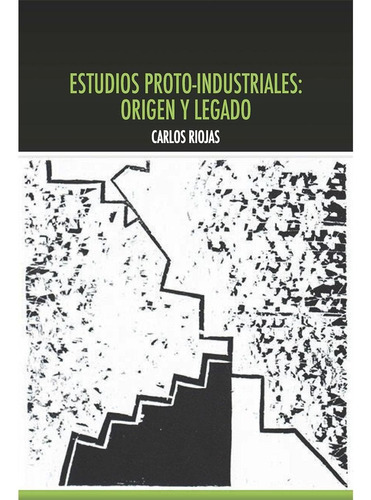 ESTUDIOS PROTO-INDUSTRIALES: ORIGEN Y LEGADO, de Riojas , Carlos.. Editorial Plaza y Valdés, tapa pasta blanda, edición 1 en español, 2016