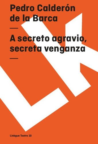 A Secreto Agravio, Secreta Venganza, De Pedro Calderón De La Barca. Editorial Linkgua Red Ediciones En Español