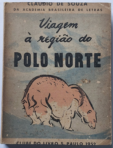Viagem À Região Do Polo Norte; Cláudio De Souza; 5ª Edição; Coleção Clube Do Livro