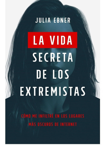 La Vida Secreta De Los Extremistas. Julia Ebner, De Julia Ebner., Vol. 1. Editorial Temas De Hoy, Tapa Blanda En Español, 2021