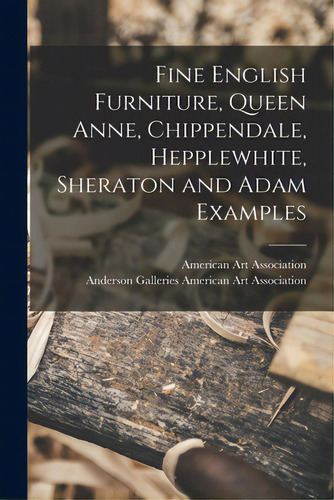 Fine English Furniture, Queen Anne, Chippendale, Hepplewhite, Sheraton And Adam Examples, De American Art Association. Editorial Hassell Street Pr, Tapa Blanda En Inglés