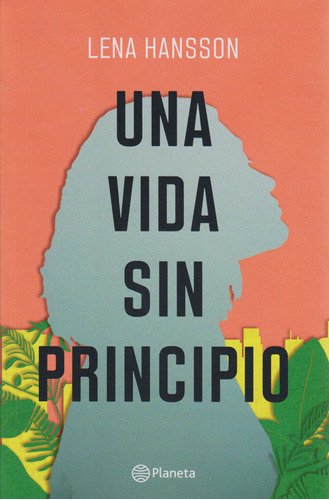 Una Vida Sin Principio: Una Vida Sin Principio, De Lena Hansson. Editorial Planeta, Tapa Blanda, Edición 1 En Español, 2020