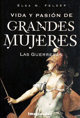 Vida Y Pasión De Grandes Mujeres - Las Guerreras