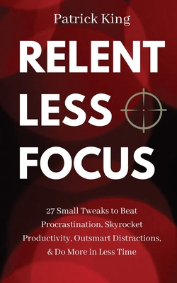 Libro Relentless Focus: 27 Small Tweaks To Beat Procrasti...