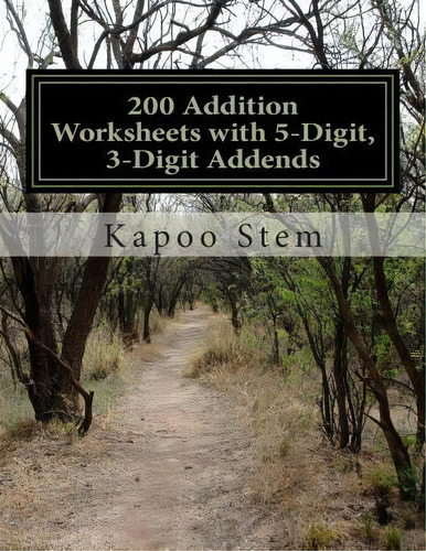 200 Addition Worksheets With 5-digit, 3-digit Addends, De Kapoo Stem. Editorial Createspace Independent Publishing Platform, Tapa Blanda En Inglés