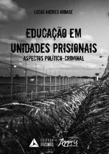 Educação Em Unidades Prisionais: Aspectos Político-crimin: Aspectos Político-criminais, De Arbage, Lucas Andres. Editora Appris, Capa Mole Em Português