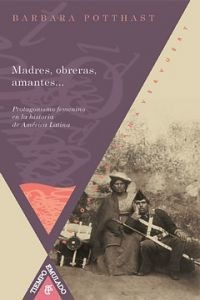 Madres, Obreras, Amantes.. Potthast, Barbara Iberoamericana 